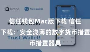 信任钱包Mac版下载 信任钱包下载：安全浅薄的数字货币措置器具