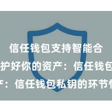 信任钱包支持智能合约吗 保护好你的资产：信任钱包私钥的环节性