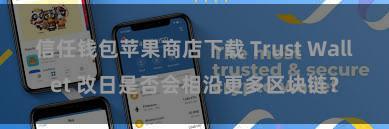 信任钱包苹果商店下载 Trust Wallet 改日是否会相沿更多区块链？