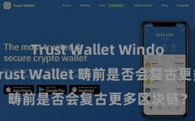 Trust Wallet Windows下载 Trust Wallet 畴前是否会复古更多区块链？