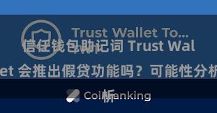 信任钱包助记词 Trust Wallet 会推出假贷功能吗？可能性分析