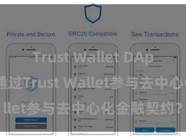 Trust Wallet DApp使用 怎么通过Trust Wallet参与去中心化金融契约？