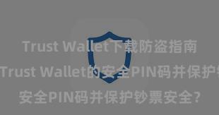 Trust Wallet下载防盗指南 怎样修复Trust Wallet的安全PIN码并保护钞票安全？